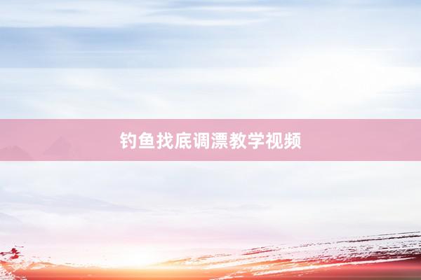 钓鱼找底调漂教学视频